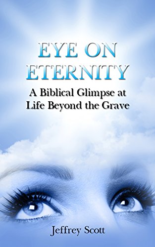 Eye On Eternity: A Biblical Glimpse at Life Beyond the Grave
