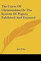 The Curse of Christendom; or, the System of Popery Exhibited and Exposed