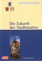 Die Zukunft der Stadtstaaten. Extreme Haushaltsnotlagen und begruendete Sanierungsleistungen