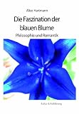 Die Faszination der blauen Blume - Philosophie und Romantik Die Faszination der blauen Blume - Philosophie und Romantik
