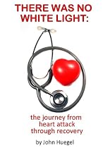 Click to Download Free Kindle Book -> There Was No White Light: The journey from heart attack through recovery