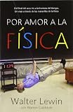 Por amor a la física: Del final del arco iris a la frontera del tiempo. Un viaje a través de las marav (Ensayo (debate))