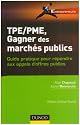 TPE/PME Gagner des march&eacute;s publics : Guide pratique pour r&eacute;pondre aux appels d'offre