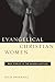 Evangelical Christian Women: War Stories in the Gender Battles (Qualitative Studies in Religion)
