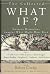 What If? Eminent Historians Imagine What Might Have Been