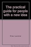 The practical guide for people with a new idea