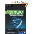 Citrix XenApp 6 und XenDesktop 5: Das Praxishandbuch f�r Administratoren (Galileo Computing)