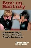 Boxing Mastery: Advanced Technique, Tactics, and Strategies from the Sweet Science by Hatmaker, Mark, Werner, Doug (10/1/2004)