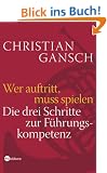 Wer auftritt, muss spielen. Die drei Schritte zur F�hrungskompetenz