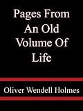 Pages From  An Old Volume Of Life - Oliver Wendell Holmes