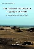 The medieval and Ottoman hajj route in Jordan : an archaeological and historical study