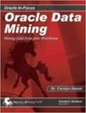 Oracle Data Mining: Mining Gold from Your Warehouse (Oracle In-Focus)