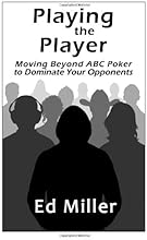 Playing The Player: Moving Beyond ABC Poker To Dominate Your Opponents