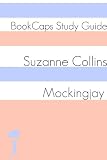 Study Guide - Mockingjay: The Hunger Games - Book Three (A BookCaps Study Guide)