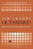 Outsmart!: How to Do What Your Competitors Can t