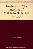 Steelopolis : the making of Motherwell c. 1750 - 1939