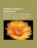 Ipswich Town F.C. Managers: Bobby Robson, Alf Ramsey, George Burley, John Lyall, Joe Royle, Jackie Milburn, Bill McGarry
