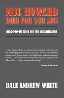 Moe Howard Died For Our Sins: made-to-fit tales for the maladjusted