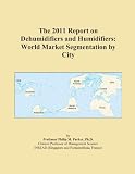 The 2011 Report on Dehumidifiers and Humidifiers: World Market Segmentation by City