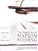 The Simple Art of Napkin Folding: 94 Fancy Folds for Every Tabletop Occasion