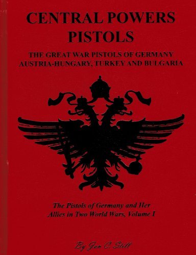 Central Powers Pistols the Great War Pistols of Germany Austria-hungary, Turkey and Bulgaria