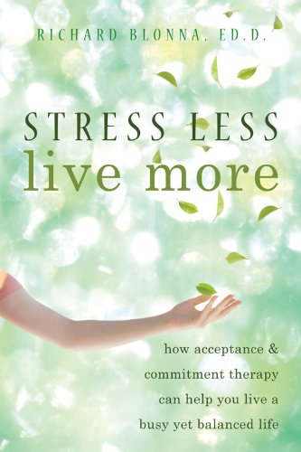 Stress Less, Live More: How Acceptance and Commitment Therapy Can Help You Live a Busy yet Balanced Life Book Image