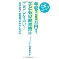 年収300万円時代、子どもの教育費はこうしなさい!―後悔しない、教育費の貯め方と使い方