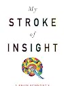 My Stroke of Insight: A Brain Scientist's Personal Journey
