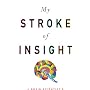My Stroke of Insight: A Brain Scientist's Personal Journey
