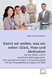Damit wir wollen, was wir sollen: Glück, Flow und Motivation: auf der Arbeit und im beruflichen Bildungsprozess. Eine qualitative Analyse in ... AG WPG (German Edition)