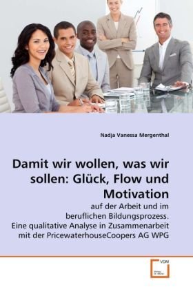 Damit wir wollen, was wir sollen: Glück, Flow und Motivation: auf der Arbeit und im beruflichen Bildungsprozess. Eine qualitative Analyse in ... AG WPG (German Edition)
