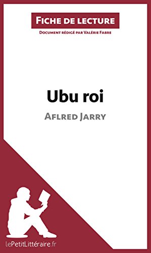 Ubu roi de Aflred Jarry (Fiche de lecture): Résumé complet et analyse détaillée de l'oeuvre (French Edition)
