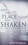 And the Place Was Shaken: How to Lead a Powerful Prayer Meeting
