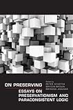 On preserving : essays on preservationism and paraconsistent logic