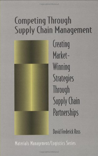 Competing Through Supply Chain Management: Creating Market-Winning Strategies Through Supply Chain Partnerships (Chapman & Hall Materials Management/Logistics Series)