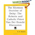 The Mormon Doctrine of Deity: The Roberts and Catholic Priest Van Der Donckt Discussion by  B. H. Roberts