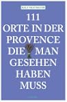 111 Orte in der Provence die man gese...