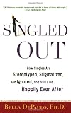 Singled Out: How Singles Are Stereotyped, Stigmatized, and Ignored, and Still Live Happily Ever After