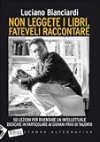 Non leggete i libri, fateveli raccontare. Sei lezioni per diventare un intellettuale dedicate in particolare ai giovani privi di talento (Eretica)