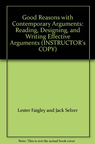 Good Reasons with Contemporary Arguments: Reading, Designing, and Writing Effective Arguments (INSTRUCTOR's COPY)