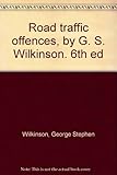 Road traffic offences, by G. S. Wilkinson. 6th ed. Supplement