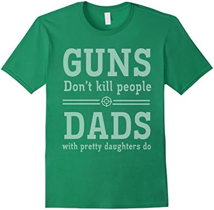 Men's Guns don't kill people dads with pretty daughters do T-shirt XL Kelly Green