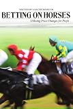 Betting on Horses - Utilising Price Changes for Profit