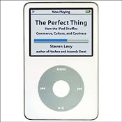 The Perfect Thing: How the iPod Shuffles Commerce, Culture, and Coolness | [Steven Levy]
