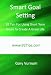 Smart Goal Setting: 92 Tips For Using Short Term Goals To Create A Great Life