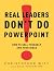 Real Leaders Don't Do PowerPoint: How to Sell Yourself and Your Ideas