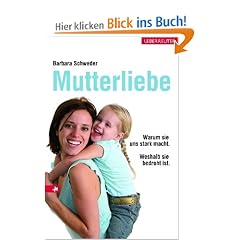 Mutterliebe: Warum sie uns stark macht. Weshalb sie bedroht ist