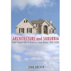 Architecture and Suburbia: From English Villa to American Dream House, 1690-2000
