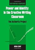 Power and Identity in the Creative Writing Classroom: The Authority Project (New Writing Viewpoints)