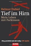 Tief im Hirn: Mein Leben mit Parkinson - Helmut Dubiel